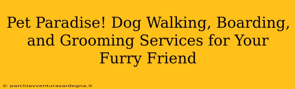 Pet Paradise! Dog Walking, Boarding, and Grooming Services for Your Furry Friend