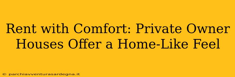 Rent with Comfort: Private Owner Houses Offer a Home-Like Feel