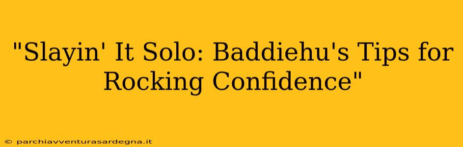 "Slayin' It Solo: Baddiehu's Tips for Rocking Confidence"