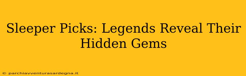 Sleeper Picks: Legends Reveal Their Hidden Gems