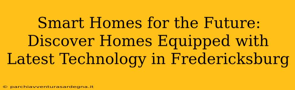 Smart Homes for the Future: Discover Homes Equipped with Latest Technology in Fredericksburg