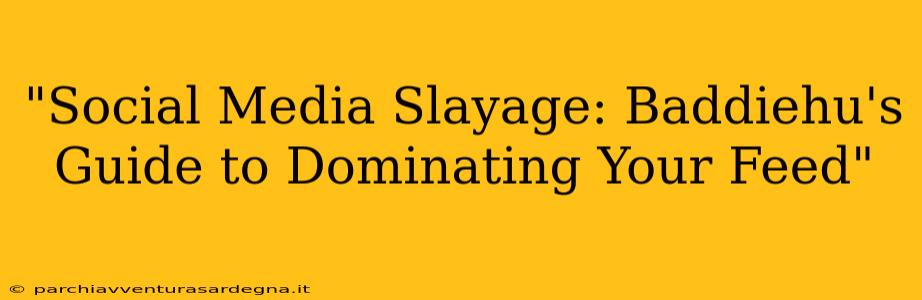 "Social Media Slayage: Baddiehu's Guide to Dominating Your Feed"