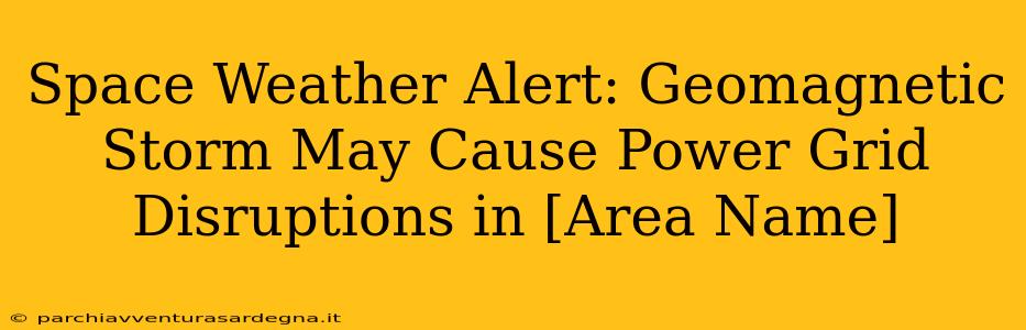 Space Weather Alert: Geomagnetic Storm May Cause Power Grid Disruptions in [Area Name]