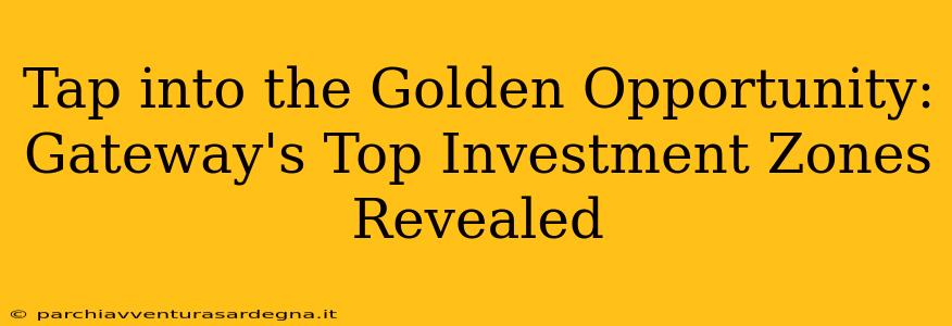 Tap into the Golden Opportunity: Gateway's Top Investment Zones Revealed