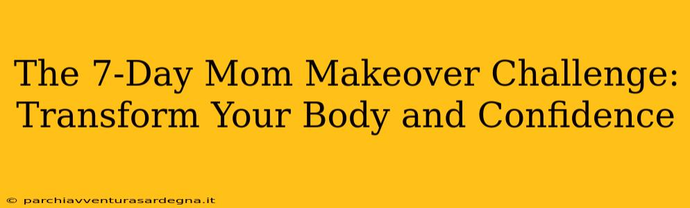 The 7-Day Mom Makeover Challenge: Transform Your Body and Confidence