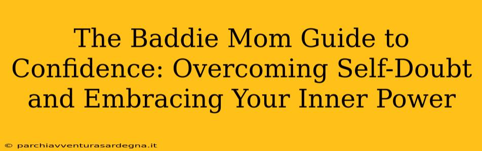 The Baddie Mom Guide to Confidence: Overcoming Self-Doubt and Embracing Your Inner Power