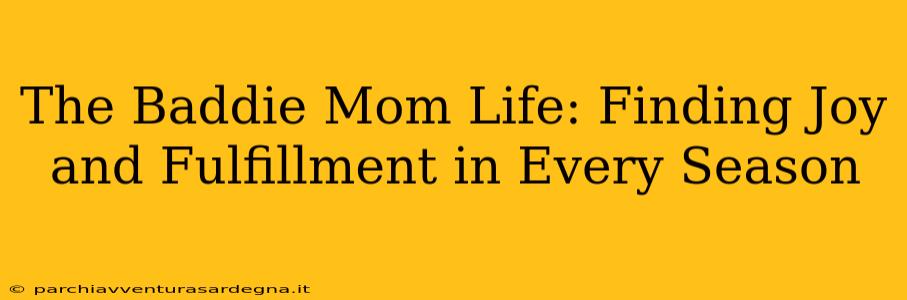 The Baddie Mom Life: Finding Joy and Fulfillment in Every Season