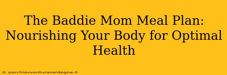 The Baddie Mom Meal Plan: Nourishing Your Body for Optimal Health