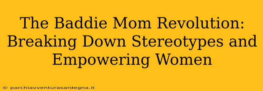 The Baddie Mom Revolution: Breaking Down Stereotypes and Empowering Women