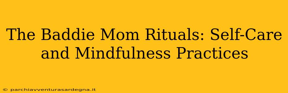 The Baddie Mom Rituals: Self-Care and Mindfulness Practices