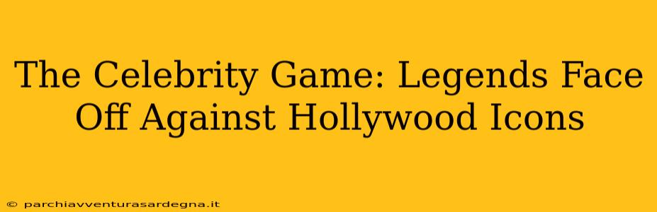 The Celebrity Game: Legends Face Off Against Hollywood Icons