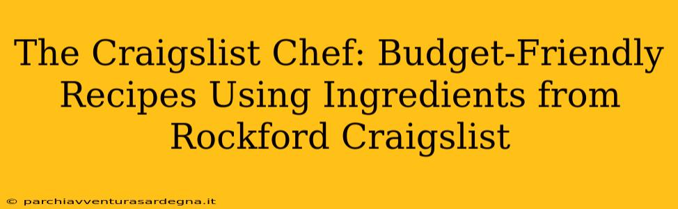 The Craigslist Chef: Budget-Friendly Recipes Using Ingredients from Rockford Craigslist