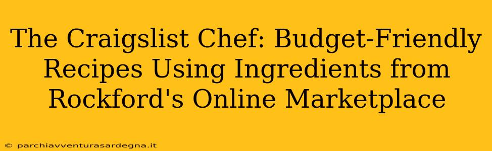 The Craigslist Chef: Budget-Friendly Recipes Using Ingredients from Rockford's Online Marketplace