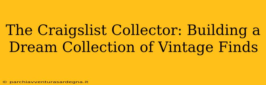 The Craigslist Collector: Building a Dream Collection of Vintage Finds