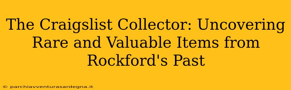 The Craigslist Collector: Uncovering Rare and Valuable Items from Rockford's Past