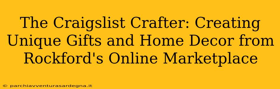 The Craigslist Crafter: Creating Unique Gifts and Home Decor from Rockford's Online Marketplace