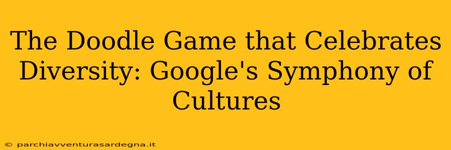 The Doodle Game that Celebrates Diversity: Google's Symphony of Cultures