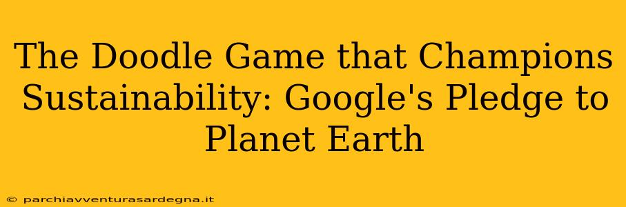 The Doodle Game that Champions Sustainability: Google's Pledge to Planet Earth