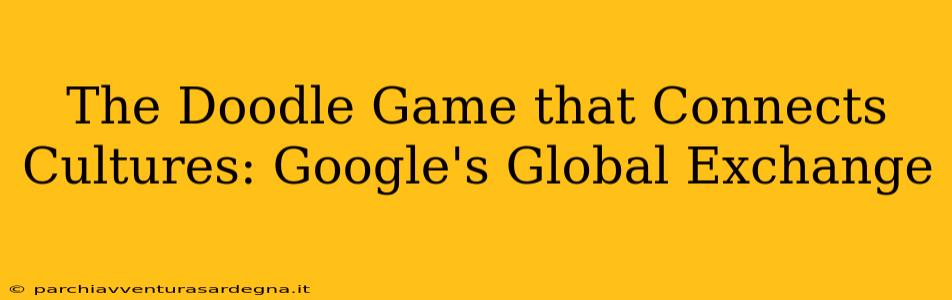 The Doodle Game that Connects Cultures: Google's Global Exchange