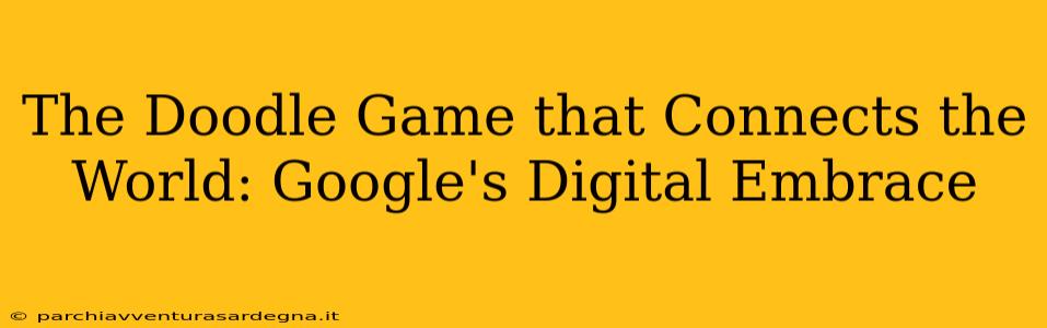 The Doodle Game that Connects the World: Google's Digital Embrace