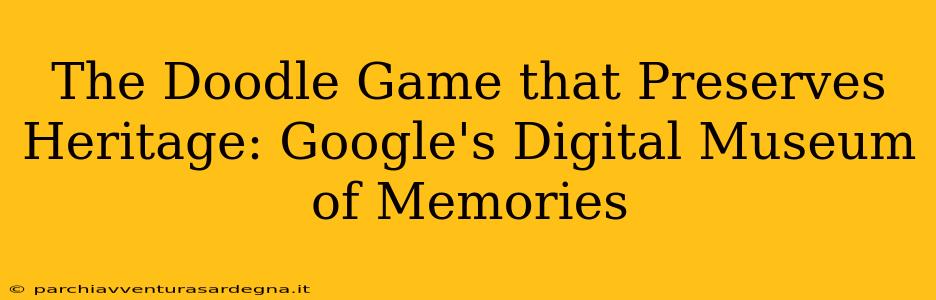 The Doodle Game that Preserves Heritage: Google's Digital Museum of Memories