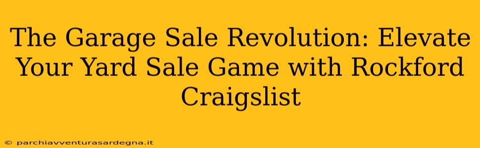 The Garage Sale Revolution: Elevate Your Yard Sale Game with Rockford Craigslist