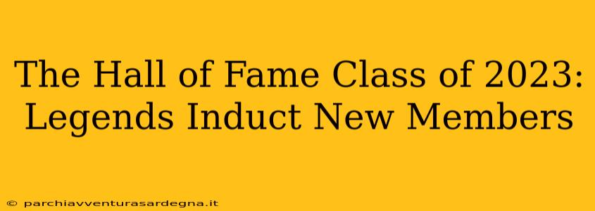 The Hall of Fame Class of 2023: Legends Induct New Members