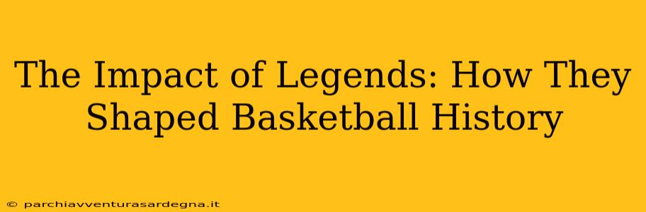 The Impact of Legends: How They Shaped Basketball History