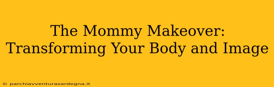 The Mommy Makeover: Transforming Your Body and Image