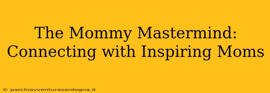 The Mommy Mastermind: Connecting with Inspiring Moms