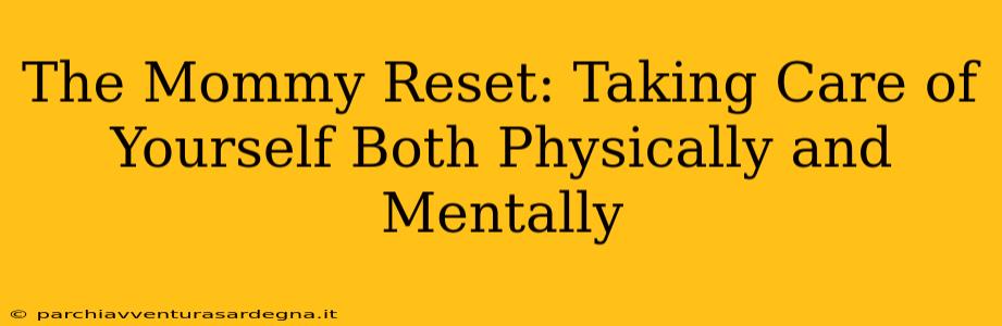 The Mommy Reset: Taking Care of Yourself Both Physically and Mentally