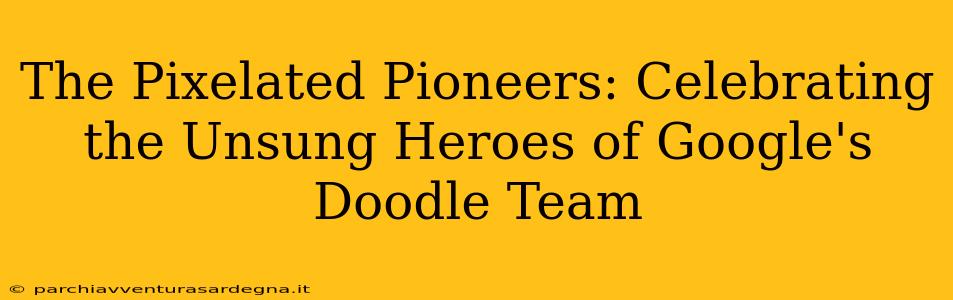 The Pixelated Pioneers: Celebrating the Unsung Heroes of Google's Doodle Team