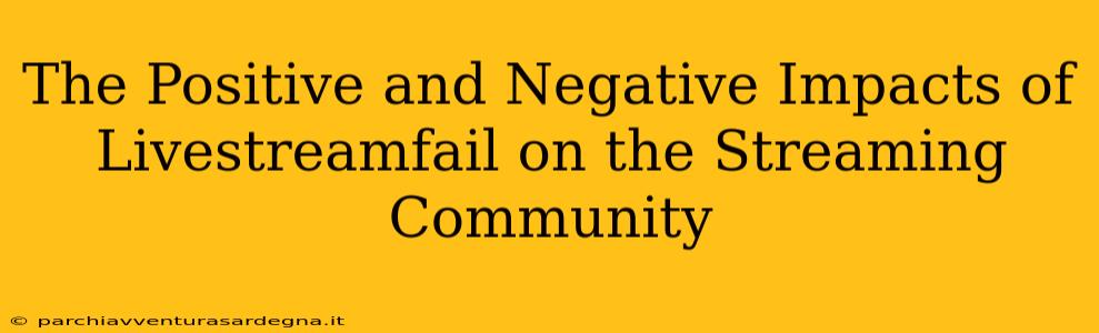 The Positive and Negative Impacts of Livestreamfail on the Streaming Community