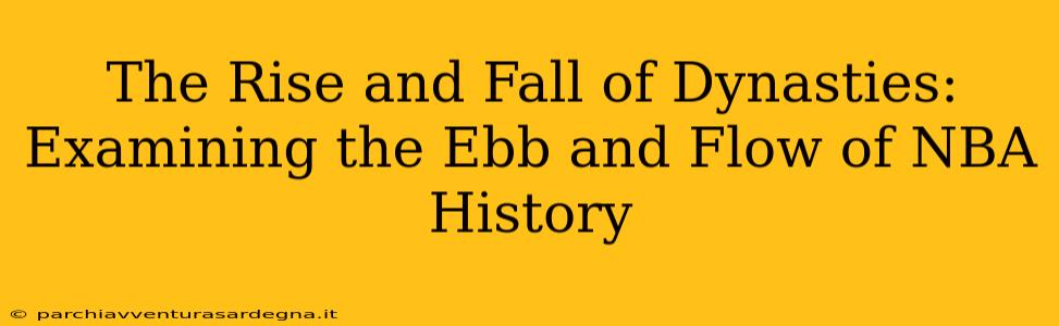 The Rise and Fall of Dynasties: Examining the Ebb and Flow of NBA History