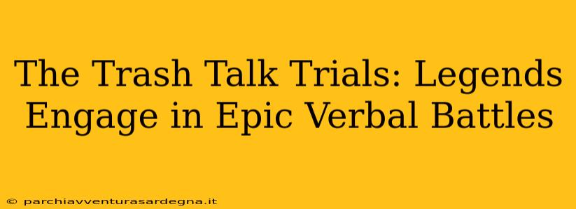 The Trash Talk Trials: Legends Engage in Epic Verbal Battles