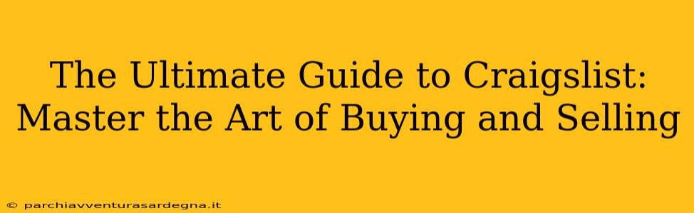 The Ultimate Guide to Craigslist: Master the Art of Buying and Selling