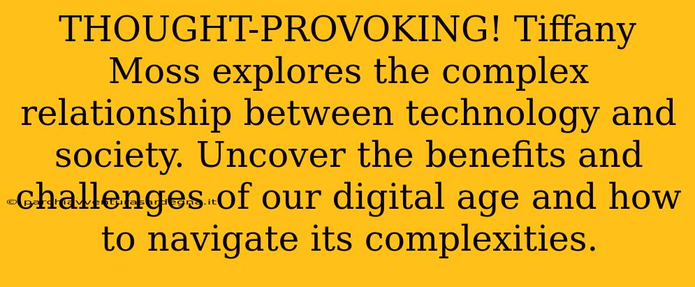 THOUGHT-PROVOKING! Tiffany Moss explores the complex relationship between technology and society. Uncover the benefits and challenges of our digital age and how to navigate its complexities.