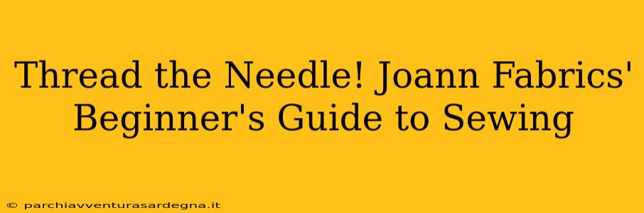 Thread the Needle! Joann Fabrics' Beginner's Guide to Sewing