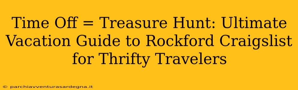 Time Off = Treasure Hunt: Ultimate Vacation Guide to Rockford Craigslist for Thrifty Travelers