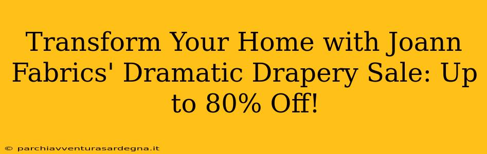 Transform Your Home with Joann Fabrics' Dramatic Drapery Sale: Up to 80% Off!