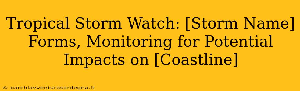 Tropical Storm Watch: [Storm Name] Forms, Monitoring for Potential Impacts on [Coastline]