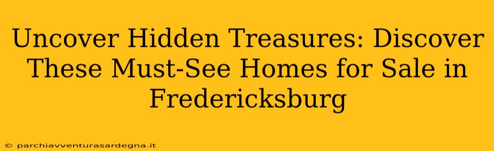 Uncover Hidden Treasures: Discover These Must-See Homes for Sale in Fredericksburg