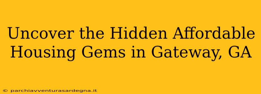 Uncover the Hidden Affordable Housing Gems in Gateway, GA