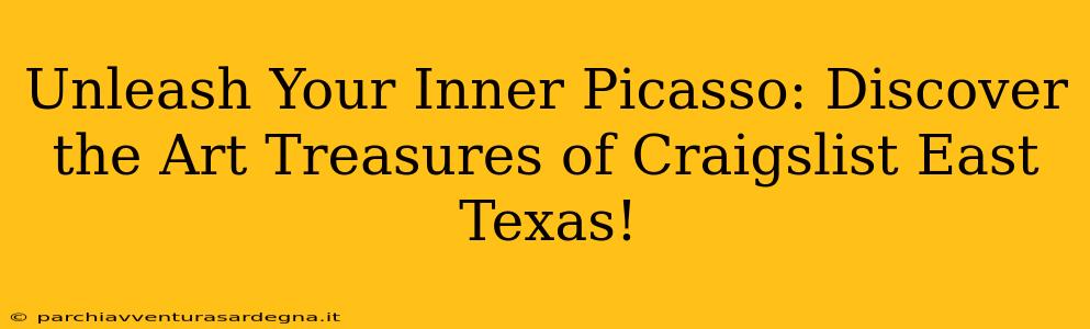 Unleash Your Inner Picasso: Discover the Art Treasures of Craigslist East Texas!