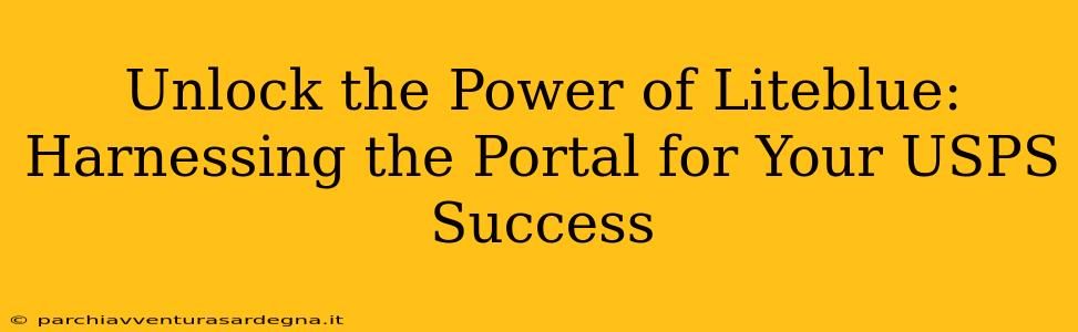 Unlock the Power of Liteblue: Harnessing the Portal for Your USPS Success