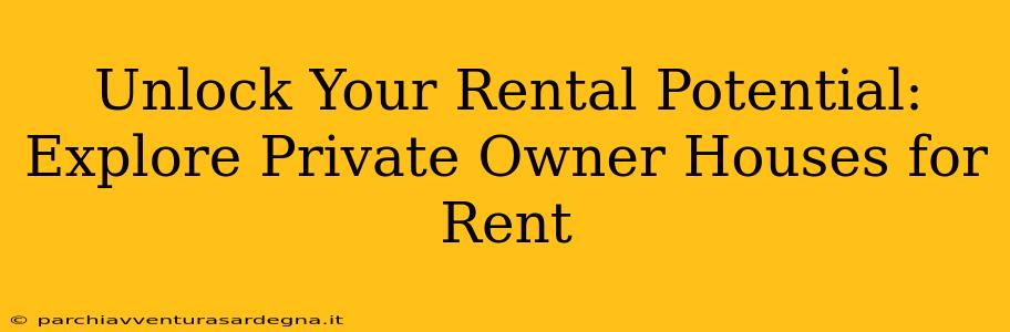 Unlock Your Rental Potential: Explore Private Owner Houses for Rent