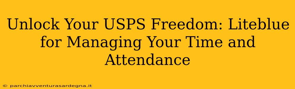 Unlock Your USPS Freedom: Liteblue for Managing Your Time and Attendance