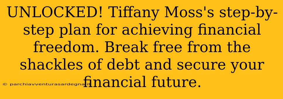 UNLOCKED! Tiffany Moss's step-by-step plan for achieving financial freedom. Break free from the shackles of debt and secure your financial future.