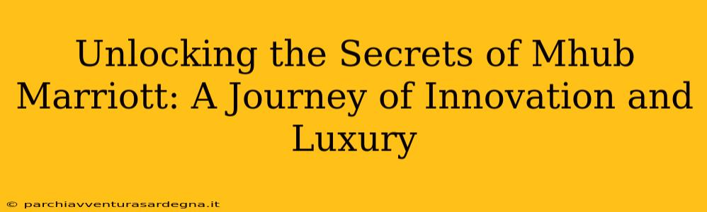 Unlocking the Secrets of Mhub Marriott: A Journey of Innovation and Luxury