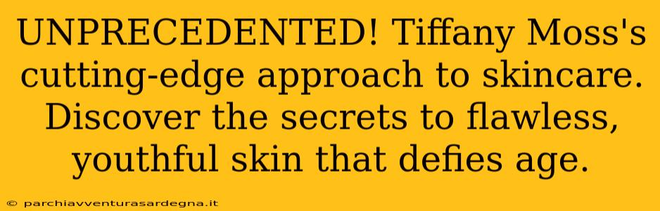 UNPRECEDENTED! Tiffany Moss's cutting-edge approach to skincare. Discover the secrets to flawless, youthful skin that defies age.